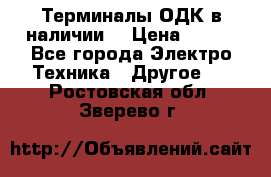 Терминалы ОДК в наличии. › Цена ­ 999 - Все города Электро-Техника » Другое   . Ростовская обл.,Зверево г.